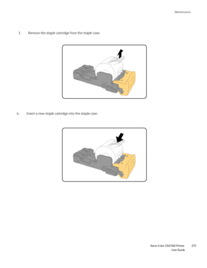 Page 275
Maintenance
                    Xerox Color 550/560 Printer

User Guide 275
Remove the staple cartridge from the staple case.
3.
Insert a new staple cartridge into the staple case.
4.
Downloaded From ManualsPrinter.com Manuals 