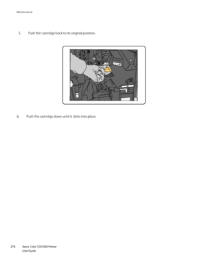 Page 276
Xerox Color 550/560 Printer
User Guide
276 Maintenance
R4
Push the cartridge back to its original position.
5.
Push the cartridge down until it clicks into place.
6.
Downloaded From ManualsPrinter.com Manuals 