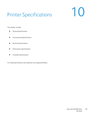 Page 319
                    Xerox Color 550/560 PrinterUser Guide319
Printer Specifications
This chapter includes:
Physical Specifications
Electrical Specifications Environmental Specifications
Controller Specifications Performance Specifications
For media specifications and capacities, see Supported Media.
Downloaded From ManualsPrinter.com Manuals 