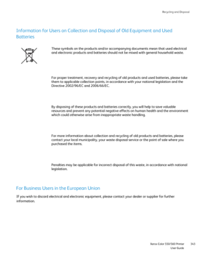 Page 343
Recycling and Disposal
                     Xerox Color 550/560 Printer

User Guide 343
Information for Users on Collection and Disposal of Old Equipment and Us\
ed 
Batteries
These symbols on the products and/or accompanying documents mean that us\
ed electrical 
and electronic products and batteries should not be mixed with general h\
ousehold waste.
For proper treatment, recovery and recycling of old products and used ba\
tteries, please take 
them to applicable collection points, in accordance with...