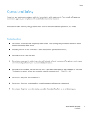 Page 11
Safety
                     Xerox Color 550/560 PrinterUser Guide11
Operational Safety
Your printer and supplies were designed and tested to meet strict safety\
 requirements. These include safety agency 
examination, approval, and compliance with established environmental sta\
ndards.
Your attention to the following safety guidelines helps to ensure the co\
ntinued, safe operation of your printer.
Printer Location
Do not block or cover the slots or openings on the printer. These openin\
gs are provided...