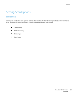 Page 217
Scanning
                    Xerox Color 550/560 PrinterUser Guide217
Setting Scan Options
Scan Settings
Scanning can be adjusted using optional settings. After selecting the de\
sired scanning method, use the four menus 
at the bottom of the control panel touch screen to change the following \
scan settings:
2-Sided Scanning
Color Scanning
Scan Presets
Original Type
Downloaded From ManualsPrinter.com Manuals 