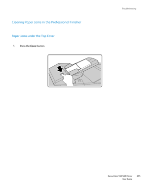 Page 295
Troubleshooting
                     Xerox Color 550/560 PrinterUser Guide295
Clearing Paper Jams in the Professional Finisher
Paper Jams under the Top Cover
Press the 
Cover button.
1.
Downloaded From ManualsPrinter.com Manuals 