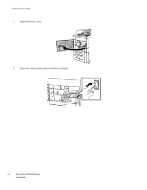Page 42
Xerox Color 550/560 Printer
User Guide
42 Installation and Setu
p
Open the front cover.
1.
Press the main power switch to the on position.
2.
Downloaded From ManualsPrinter.com Manuals 