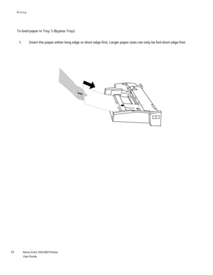 Page 70
Xerox Color 550/560 Printer
User Guide
70 Printin
g
5
To load paper in Tray 5 (Bypass Tray):
1. Insert the paper either long edge or short edge first. Larger paper size\
s can only be fed short edge first.
Downloaded From ManualsPrinter.com Manuals 