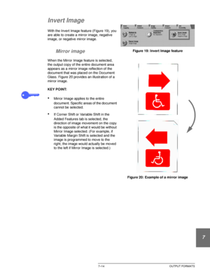 Page 168DOCUCOLOR 12 USER GUIDE7–14 OUTPUT FORMATS
1
2
3
4
5
6
7
Invert Image
With the Invert Image feature (Figure 19), you 
are able to create a mirror image, negative 
image, or negative mirror image.
Mirror image
When the Mirror Image feature is selected, 
the output copy of the entire document area 
appears as a mirror image reflection of the 
document that was placed on the Document 
Glass. Figure 20 provides an illustration of a 
mirror image.
KEY POINT:
•Mirror Image applies to the entire 
document....