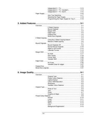 Page 21DOCUCOLOR 12 USER GUIDE XXI
1
2
3
4
5
6
7
Independent X - Y%............................................... 4-13
Independent X - Y%: Variable% ............................ 4-14
Independent X - Y%: Auto% .................................. 4-15
Paper Supply ....................................................................................... 4-16
Auto Tray Switching ............................................... 4-17
Selecting the Paper Supply ................................... 4-18
Programming the...