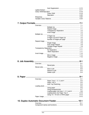 Page 22DOCUCOLOR 12 USER GUIDE XXII
1
2
3
4
5
6
7
Auto Suppression .................................................. 6-15
Lighten/Darken .................................................................................... 6-17
Colour Shift/Saturation ........................................................................ 6-19
Colour Shift ............................................................ 6-19
Saturation .............................................................. 6-20
Sharpness...