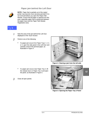 Page 215DOCUCOLOR 12 USER GUIDE12–5 PROBLEM SOLVING
1
2
3
4
12
6
7 Paper jam behind the Left Door
NOTE:Paper that is partially out of the copier/
printer may become more severely jammed if it is 
not removed before you open the Paper Path 
Module. Ensure that all paper is cleared from this 
area, especially paper that is positioned between 
the paper trays and the Paper Path Module 
Registration area.
1Note the area of the jam behind the Left Door 
displayed on the Touch Screen.
2Perform one of the following:...