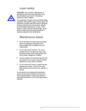 Page 5DOCUCOLOR 12 USER GUIDE V
1
2
3
4
5
6
7
Laser safety
CAUTION: Use of controls, adjustments, or 
procedures other than those specified in this 
documentation may result in a hazardous 
exposure to laser radiation.
This equipment complies with international safety 
standards. With specific regard to laser safety, the 
equipment complies with performance standards 
for laser products set by government, national, 
and international agencies as a Class 1 laser 
product. It does not emit hazardous light, as...