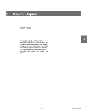 Page 59DOCUCOLOR 12 USER GUIDE3–1 MAKING COPIES
1
2
3
4
5
6
7
3. Making Copies
1.
Overview
This chapter includes instructions for 
powering on and off the DocuColor 12. It also 
includes a procedure that leads you quickly 
through a number of features you may want to 
use in making copies.You can find detailed 
information about the features and options 
referred to in this chapter in the chapters that 
follow.
Downloaded From ManualsPrinter.com Manuals 