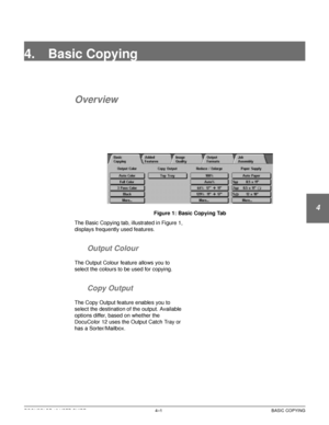 Page 75DOCUCOLOR 12 USER GUIDE4–1 BASIC COPYING
1
2
3
4
5
6
7
4. Basic Copying
Overview
Figure 1: Basic Copying Tab
The Basic Copying tab, illustrated in Figure 1, 
displays frequently used features.
Output Colour
The Output Colour feature allows you to 
select the colours to be used for copying.
Copy Output
The Copy Output feature enables you to 
select the destination of the output. Available 
options differ, based on whether the 
DocuColor 12 uses the Output Catch Tray or 
has a Sorter/Mailbox.
Downloaded...