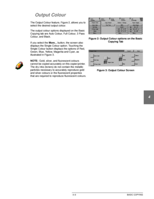 Page 77DOCUCOLOR 12 USER GUIDE4–3 BASIC COPYING
1
2
3
4
5
6
7
Output Colour
The Output Colour feature, Figure 2, allows you to 
select the desired output colour.
The output colour options displayed on the Basic 
Copying tab are Auto Colour, Full Colour, 3 Pass 
Colour, and Black.
If you select the More... button, the screen also 
displays the Single Colour option. Touching the 
Single Colour button displays the options of Red, 
Green, Blue, Yellow, Magenta and Cyan, as 
illustrated in Figure 3.
NOTE:Gold,...