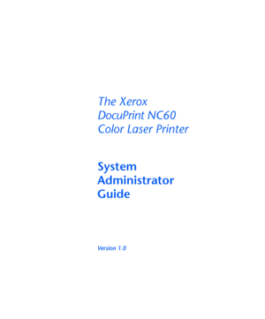 Page 1The Xerox 
DocuPrint NC60 
ColorLaserPrinter
System
Administrator
Guide
Version 1.0
Downloaded From ManualsPrinter.com Manuals 