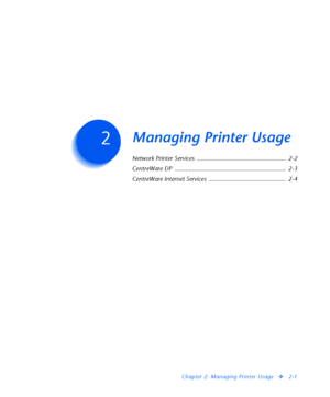 Page 119Chapter 2: Managing Printer Usage
v2-1
Managing Printer UsageC h a p t e r 2
Network Printer Services  ....................................................  2-2
CentreWare DP  .................................................................  2-3
CentreWare Internet Services  .............................................  2-4
Downloaded From ManualsPrinter.com Manuals 