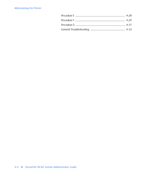 Page 136Maintaining the Printer
4-2
vDocuPrint NC60 System Administrator Guide
Procedure E  ..................................................................  4-28
Procedure F  ..................................................................  4-29
Procedure G  .................................................................  4-31
General Troubleshooting  ..............................................  4-32
Downloaded From ManualsPrinter.com Manuals 