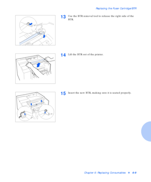 Page 85Replacing the Fuser Cartridge/BTR
Chapter 6: Replacing Consumablesv6-9
13Use the BTR removal tool to release the right side of the 
BTR.
14Lift the BTR out of the printer.
15Insert the new BTR, making sure it is seated properly.
Downloaded From ManualsPrinter.com Manuals 