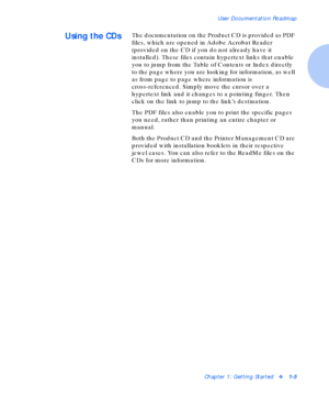 Page 11User Documentation Roadmap
Chapter 1: Getting Startedv1-5
Using the CDsThe documentation on the Product CD is provided as PDF 
files, which are opened in Adobe Acrobat Reader 
(provided on the CD if you do not already have it 
installed). These files contain hypertext links that enable 
you to jump from the Table of Contents or Index directly 
to the page where you are looking for information, as well 
as from page to page where information is 
cross-referenced. Simply move the cursor over a 
hypertext...