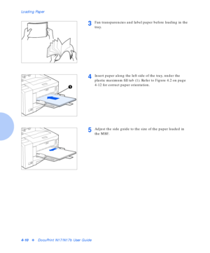 Page 40Loading Paper
4-10vDocuPrint N17/N17b User Guide
3Fan transparencies and label paper before loading in the 
tray.
4Insert paper along the left side of the tray, under the 
plastic maximum fill tab (1). Refer to Figure 4.2 on page 
4-12 for correct paper orientation.
5Adjust the side guide to the size of the paper loaded in 
the MBF.
Downloaded From ManualsPrinter.com Manuals 