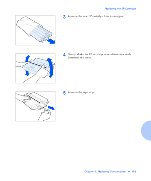 Page 79Replacing the EP Cartridge
Chapter 6: Replacing Consumablesv6-3
3Remove the new EP cartridge from its wrapper.
4Gently shake the EP cartridge several times to evenly 
distribute the toner.
5Remove the tape strip.
Downloaded From ManualsPrinter.com Manuals 