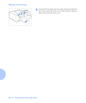 Page 80Replacing the EP Cartridge
6-4vDocuPrint N17/N17b User Guide
6Insert the EP cartridge into the guide channels marked by 
the arrows inside the front cover. Push in until it clicks in 
place, then close the front cover.
Downloaded From ManualsPrinter.com Manuals 