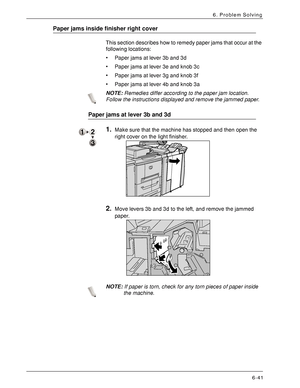 Page 127Xerox 4590 EPS/4110 EPS User Guide
6-41
6. Problem Solving
Paper jams inside finisher right cover
This section describes how to remedy paper jams that occur at the 
following locations: 
• Paper jams at lever 3b and 3d
• Paper jams at lever 3e and knob 3c
• Paper jams at lever 3g and knob 3f
• Paper jams at lever 4b and knob 3a
NOTE:Remedies differ according to the paper jam location. 
Follow the instructions displayed and remove the jammed paper.
Paper jams at lever 3b and 3d
1.Make sure that the...