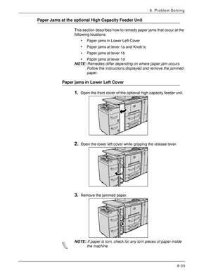 Page 141Xerox 4590 EPS/4110 EPS User Guide
6-55
6. Problem Solving
Paper Jams at the optional High Capacity Feeder Unit
This section describes how to remedy paper jams that occur at the 
following locations: 
• Paper jams in Lower Left Cover
• Paper jams at lever 1a and Knob1c
• Paper jams at lever 1b
• Paper jams at lever 1d
NOTE:Remedies differ depending on where paper jam occurs. 
Follow the instructions displayed and remove the jammed 
paper.
Paper jams in Lower Left Cover
1.Open the front cover of the...