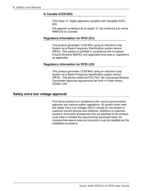 Page 174Xerox 4590 EPS/4110 EPS User Guide
8-8
8. Safety and Notices
In Canada (ICES-003)
This Class “A” digital apparatus complies with Canadian ICES-
003.
Cet appareil numérique de la classe “A” est conforme á la norme 
NMB-003 du Canada.
Regulatory information for RFID (EU)
This product generates 13.56 MHz using an Inductive Loop 
System as a Radio Frequency IDentification system device 
(RFID). This system is certified in compliance with European 
Council Directive 99/5/EC and applicable local laws or...