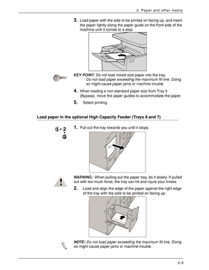 Page 29Xerox 4590 EPS/4110 EPS User Guide
2-9
2. Paper and other media
3.Load paper with the side to be printed on facing up, and insert 
the paper lightly along the paper guide on the front side of the 
machine until it comes to a stop. 
KEY POINT:Do not load mixed size paper into the tray.
Do not load paper exceeding the maximum fill line. Doing 
so might cause paper jams or machine trouble.
4.When loading a non-standard paper size from Tray 5 
(Bypass), move the paper guides to accommodate the paper....