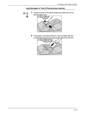 Page 35Xerox 4590 EPS/4110 EPS User Guide
2-15
2. Paper and other media
Load tab paper in Tray 8 (Post-process inserter)
1.Hold the center of the paper guides and slide them to the 
desired paper size.
2.If the paper in already printed on, load the paper with the 
printed side facing up and with the tab side to be fed first.
A
A
Downloaded From ManualsPrinter.com Manuals 