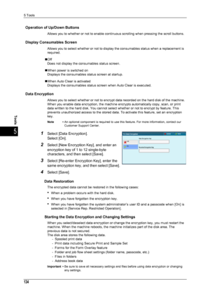 Page 1365 Tools
134
Tools
5
Operation of Up/Down Buttons
Allows you to whether or not to enable continuous scrolling when pressing the scroll buttons.
Display Consumables Screen
Allows you to select whether or not to display the consumables status when a replacement is 
required.
„Off Does not display the consumables status screen.
„When power is switched on Displays the consumables status screen at startup.
„When Auto Clear is activated Displays the consumables status screen when Auto Clear is executed.
Data...