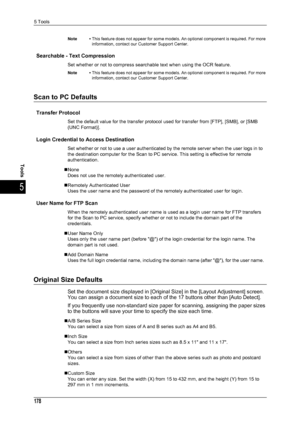 Page 1805 Tools
178
Tools
5
Note •This feature does not appear for some models. An optional component is required. For more 
information, contact our Customer Support Center.
Searchable - Text Compression
Set whether or not to compress searchable text when using the OCR feature.
Note •This feature does not appear for some models. An optional component is required. For more 
information, contact our Customer Support Center.
Scan to PC Defaults
Transfer Protocol
Set the default value for the transfer protocol us...