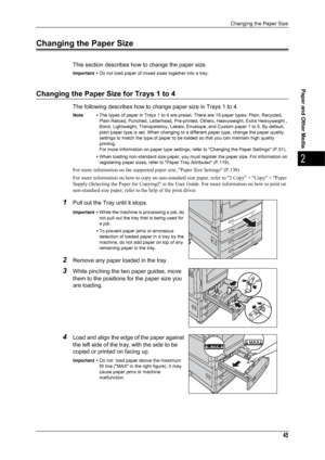 Page 47Changing the Paper Size
45
Paper and Other Media
2
Changing the Paper Size
This section describes how to change the paper size.
Important •Do not load paper of mixed sizes together into a tray.
Changing the Paper Size for Trays 1 to 4
The following describes how to change paper size in Trays 1 to 4.
Note •The types of paper in Trays 1 to 4 are preset. There are 19 paper types: Plain, Recycled, 
Plain Reload, Punched, Letterhead, Pre-printed, Others, Heavyweight, Extra Heavyweight , 
Bond, Lightweight,...