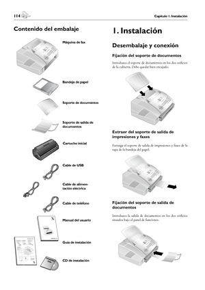 Page 114114Capítulo 1. Instalación
1. Instalación
 115Capítulo 1. Instalación
Español
1. Instalación
Desembalaje y conexión
Fijación del soporte de documentos
Introduzca el soporte de documentos en los dos orificios 
de la cubierta. Debe quedar bien encajado.
Extraer del soporte de salida de 
impresiones y faxes
Extraiga el soporte de salida de impresiones y faxes de la 
tapa de la bandeja del papel.
Fijación del soporte de salida de 
documentos
Introduzca  la  salida  de  documentos  en  los  dos  orificios...