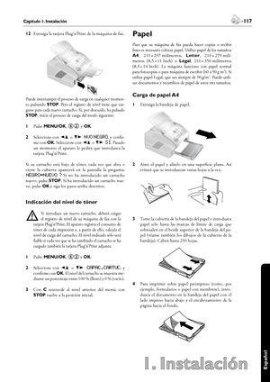 Page 117116Capítulo 1. Instalación
1. Instalación
 117Capítulo 1. Instalación
Español
12 Extraiga la tarjeta Plug’n’Print de la máquina de fax.
Puede interrumpir el proceso de carga en cualquier momen-
to  pulsando STOP.  Pero  el  registro  de  nivel  tiene  que  car-
garse para cada nuevo cartucho. Si, por descuido, ha pulsado 
STOP, inicie el proceso de carga del modo siguiente:
1 Pulse MENU/OK, 62 y OK.
2 Seleccione con [ o ] nvo negro, y confir-
me con OK. Seleccione con [ o ] si. Pasado 
un  momento  el...