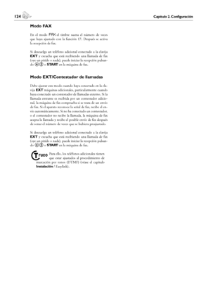 Page 124124Capítulo 2. Configuración
3. Listín telefónico
 125Capítulo 3. Listín telefónico
Español
Modo FAX
En  el  modo Fax  el  timbre  suena  el  número  de  veces 
que  haya  ajustado  con  la  función  17.  Después  se  activa 
la recepción de fax. 
Si  descuelga  un  teléfono  adicional  conectado  a  la  clavija 
EXT y  escucha  que  está  recibiendo  una  llamada  de  fax 
(oye un pitido o nada), puede iniciar la recepción pulsan-
do *5 o START en la máquina de fax.
Modo EXT/Contestador de llamadas
Debe...