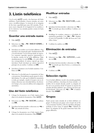 Page 125124Capítulo 2. Configuración
3. Listín telefónico
 125Capítulo 3. Listín telefónico
Español
3. Listín telefónico
Con  la  tecla }  accede  a  las  funciones  del  listín 
telefónico.  Puede  guardar  y  buscar  entradas,  así  como 
crear  y  modificar  grupos.  La  memoria  de  su  máquina 
de  fax  tiene  capacidad  para  unas  200  entradas.  El  nú-
mero  exacto  depende  de  la  longitud  de  los  nombres  y 
de  los  números.  Las  entradas  pueden  constar  de  hasta 
20 caracteres.
Guardar una...