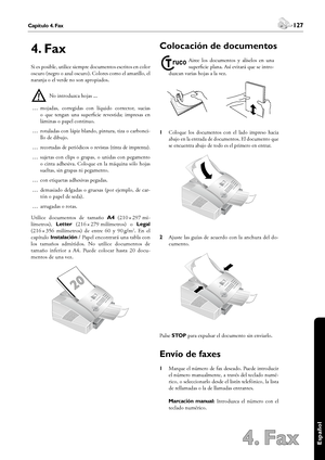 Page 127126Capítulo 3. Listín telefónico
4. Fax
 127Capítulo 4. Fax
Español
4. Fax
Si es posible, utilice siempre documentos escritos en color 
oscuro (negro o azul oscuro). Colores como el amarillo, el 
naranja o el verde no son apropiados.
ÆNo introduzca hojas ...
… mojadas,  corregidas  con  líquido  corrector,  sucias 
o  que  tengan  una  superficie  revestida;  impresas  en 
láminas o papel continuo.
… rotuladas con lápiz blando, pintura, tiza o carbonci-
llo de dibujo.
… recortadas de periódicos o...