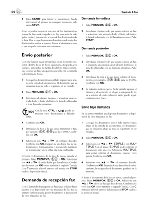 Page 130130Capítulo 4. Fax
4. Fax
 131Capítulo 4. Fax
Español
4 Pulse START para  iniciar  la  transmisión.  Puede 
interrumpir  el  proceso  en  cualquier  momento  pul-
sando STOP.
Si  no  es  posible  contactar  con  uno  de  los  destinatarios, 
porque  la  línea  está  ocupada  o  no  hay  conexión,  la  má-
quina envía el documento al resto de los destinatarios de 
la lista. Una vez que ha marcado los números de todos los 
destinatarios, vuelve a intentar llamar al destinatario con 
el que no pudo...