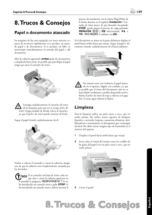 Page 139138Capítulo 7. Conexión al  ordenador
8. Trucos & Consejos
 139Capítulo 8. Trucos & Consejos
Español
8. Trucos & Consejos
Papel o documento atascado
Su  máquina  de  fax  está  equipada  con  unos  sensores  ca-
paces  de  reconocer  rápidamente  si  se  produce  un  atasco 
de  papel  o  de  documentos.  Si  se  produce  un  fallo,  se 
interrumpe  inmediatamente  la  entrada  del  papel  o  del 
documento.
Abra la cubierta agarrando ambas guías de documentos 
y desplacela hacia atrás. Es posible que...