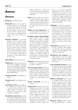 Page 140140Capítulo Anexo
Anexo
 141Capítulo Anexo
Español
Anexo
Glosario
Broadcast: Véase Difusión de faxes
Call-by-Call: Selección  del  proveedor  de 
servicios  telefónicos  con  cada  llamada. 
Es  posible  utilizar  distintos  proveedores 
de  servicios  para  telefonear.  Por  medio 
de  la  marcación  de  un  prefijo  antes  del 
número  de  teléfono,  puede  optar  por 
otro  proveedor,  sin  necesidad  de  firmar 
ningún  contrato  (véase  Encadenar  nú-
meros).
Centralita  telefónica: Las  centralitas...