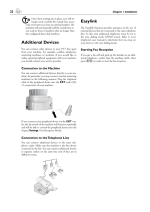 Page 2222Chapter 1. Installation
2. Settings
 23Chapter 2. Settings
English
¡
Once these settings are in place, you will no 
longer need to prefix the outside line access 
code every time you enter an external number. e 
machine will automatically add the outside line ac-
cess code in front of numbers that are longer than 
the configured direct dial numbers.
Additional Devices
You  can  connect  other  devices  to  your  PTT  line  apart 
from  your  machine,  for  example,  cordless  telephones, 
answering...