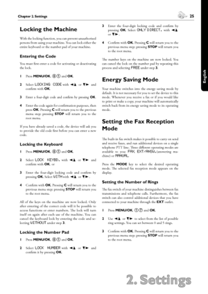 Page 2524Chapter 2. Settings
2. Settings
 25Chapter 2. Settings
English
Locking the Machine
With the locking function, you can prevent unauthorised 
persons from using your machine. You can lock either the 
entire keyboard or the number pad of your machine.
Entering the Code
You must first enter a code for activating or deactivating 
the lock.
1 Press MENU/OK, 61 and OK.
2 Select locking  code  with [ or ] and 
confirm with OK.
3 Enter  a  four-digit  code  and  confirm  by  pressing OK.
4 Enter the code again...