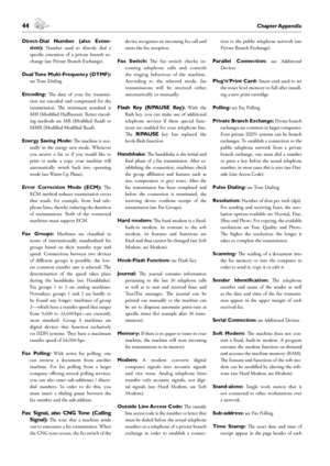 Page 4444Chapter Appendix
Appendix
 45Chapter Appendix
English
Direct-Dial  Number  (also Exten-
sion):  Number  used  to  directly  dial  a 
specific  extension  of  a  private  branch  ex-
change (see Private Branch Exchange). 
Dual Tone Multi-Frequency (DTMF): 
see Tone Dialing
Encoding:  e  data  of  your  fax  transmis-
sion  are  encoded  and  compressed  for  the 
transmission.  e  minimum  standard  is 
MH (Modified Huffmann). Better encod-
ing  methods  are  MR  (Modified  Read)  or 
MMR (Modified...