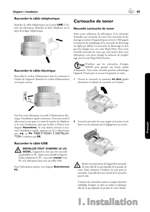 Page 6564Chapitre 1. Installation
1. Installation
 65Chapitre 1. Installation
Français
Raccorder le câble téléphonique
Branchez  le  câble  téléphonique  sur  la  prise LINE  à  l’ar-
rière  du  télécopieur.  Branchez  la  fiche  téléphone  sur  la 
prise de la ligne téléphonique.
Raccorder le câble électrique
Raccordez le cordon d’alimentation dans la connexion à 
l’arrière de l’appareil. Branchez le cordon d’alimentation 
sur la prise secteur.
Une fois votre télécopieur raccordé à l’alimentation élec-
trique,...