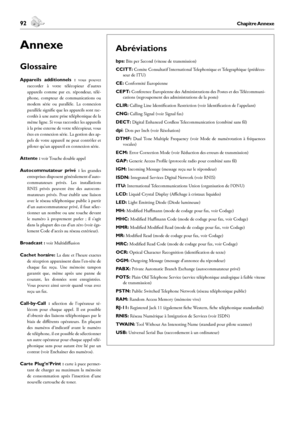 Page 9292Chapitre Annexe
Annexe
 93Chapitre Annexe
Français
Abréviations
bps: Bits per Second (vitesse de transmission)
CCITT: Comite Consultatif International Telephonique et Telegraphique (prédéces-
seur de ITU)
CE: Conformité Européenne
CEPT: Conference Européenne des Administrations des Postes et des Télécommuni-
cations (regroupement des administrations de la poste)
CLIR: Calling Line Identification Restriction (voir Identification de l’appelant)
CNG: Calling Signal (voir Signal fax)
DECT: Digital Enhanced...