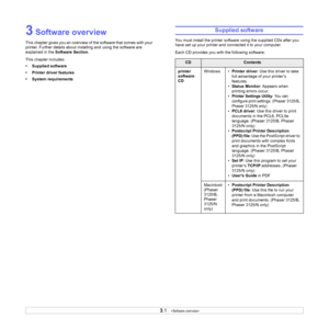 Page 153.1   
3 Software overview
This chapter gives you an overview of  the software that comes with your 
printer. Further details about installing and using the software are 
explained in the  Software Section .
This chapter includes:
• Supplied software
• Printer driver features
• System requirements
Supplied software
You must install the printer software using the supplied CDs after you 
have set up your printer and connected it to your computer. 
Each CD provides you with the following software:...