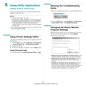 Page 68Using Utility Applications (Phaser 3125/B, 3125/N only)
24
5Using Utility Applications
(Phaser 3125/B, 3125/N only)
If an error occurs while printing, the Status Monitor window 
appears, showing the error. 
NOTES:
• To use the this program, you need:
- Windows 98 or higher (Windo ws NT 4.0 can be used only 
for network-supported printers.) To check for Operating 
System(s) that are compatible with your printer, refer to 
Printer Specifications in your Printer User’s Guide.
- Internet Explorer version 5.0...