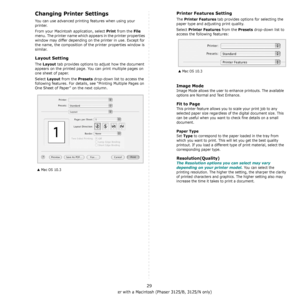 Page 73Using Your Printer with a Macintosh (Phaser 3125/B, 3125/N only)
29
Changing Printer Settings
You can use advanced printing features when using your 
printer. 
From your Macintosh application, select 
Print from the File 
menu. The printer name which appears in the printer properties 
window may differ depending on the printer in use. Except for 
the name, the composition of the  printer properties window is 
similar.
Layout Setting
The Layout tab provides options to  adjust how the document 
appears on...