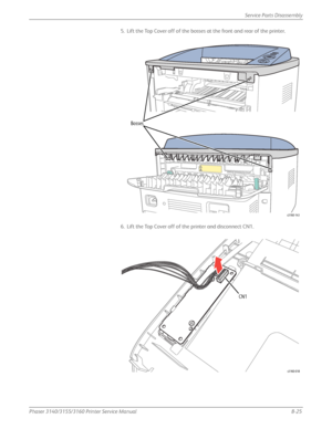 Page 175Phaser 3140/3155/3160 Printer Service Manual8-25
Service Parts Disassembly
5. Lift the Top Cover off of the bosses at the front and rear of the printer.
6. Lift the Top Cover off of the printer and disconnect CN1.
s3160-143
Bosses
CN1
s3160-018
Downloaded From ManualsPrinter.com Manuals 